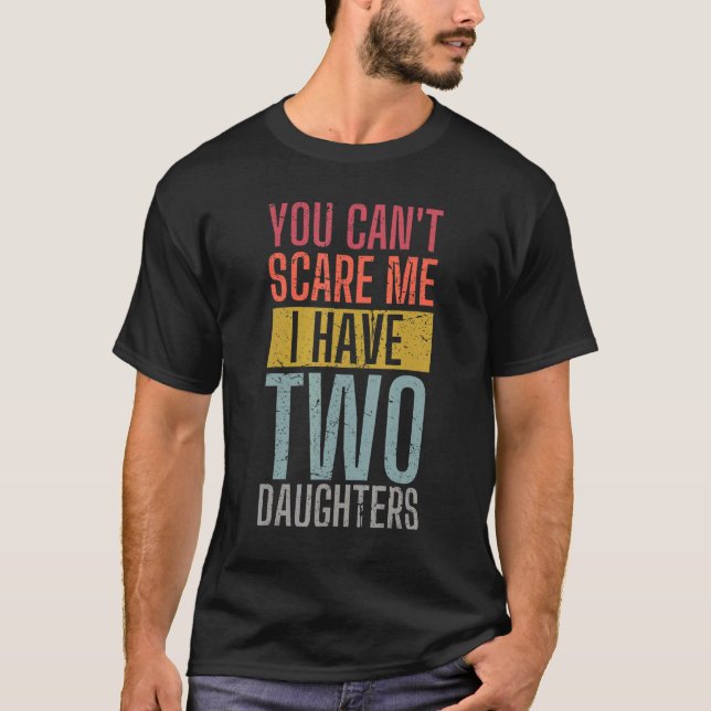 Camiseta You Can't Scare Me I Have Two Daughters Wife Fathe (Anverso)
