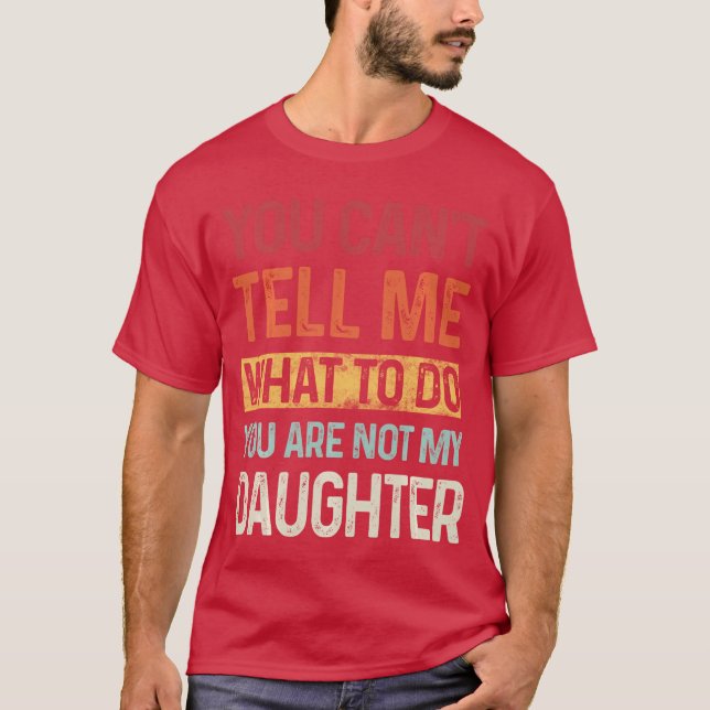 Camiseta You cant tell me what to do You are not my daughte (Anverso)