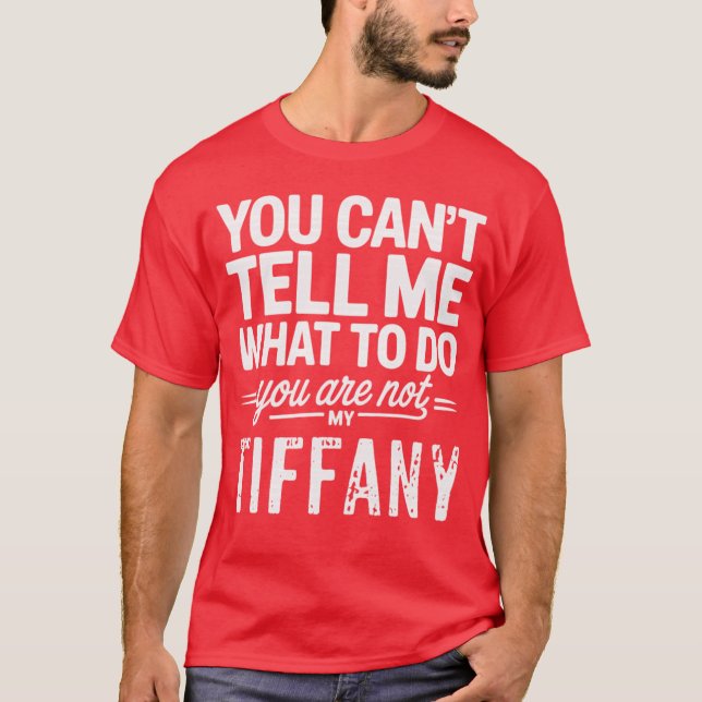 Camiseta You Can't Tell Me What To Do You Are Not My Tiffan (Anverso)