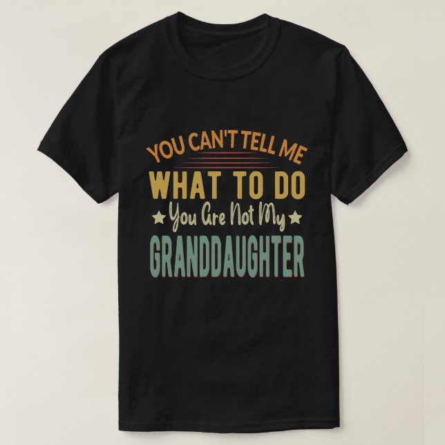 Camiseta You can't tell me what to do you my granddaughter (Diseño del anverso)