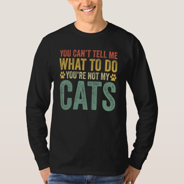 Camiseta You Can't Tell Me What To Do You're Not My Cats (Anverso)