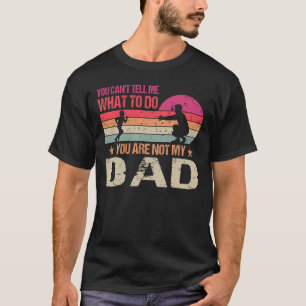 Camiseta You Can't Tell Me What To Do You're Not My Dad