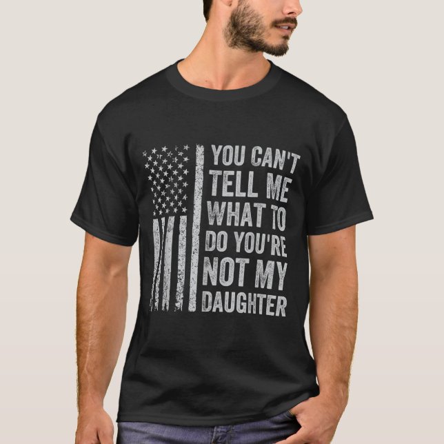 Camiseta You Can't Tell Me What To Do You're Not My Daughte (Anverso)