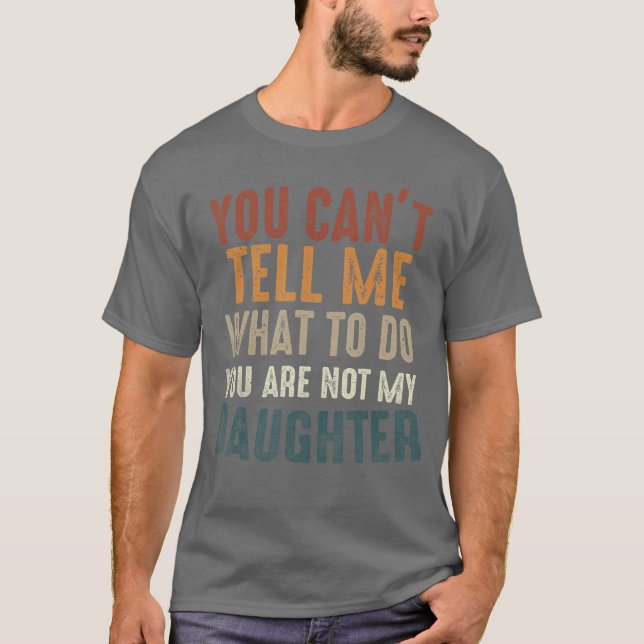 Camiseta You Cant Tell Me What to Do Youre Not My Daughter  (Anverso)