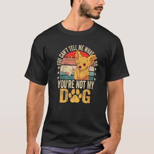 Camiseta You Can't Tell Me What To Do You're Not My Dogs Vi (Anverso)