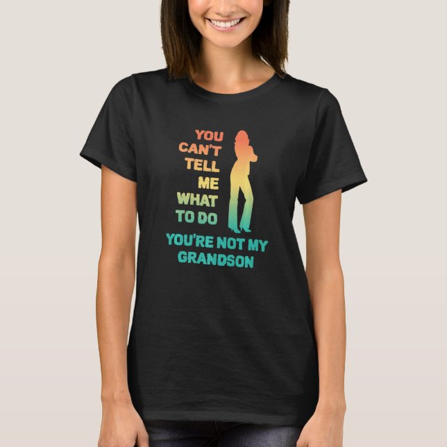 Camiseta You Can't Tell Me What To Do You're Not My Grandso (Anverso)