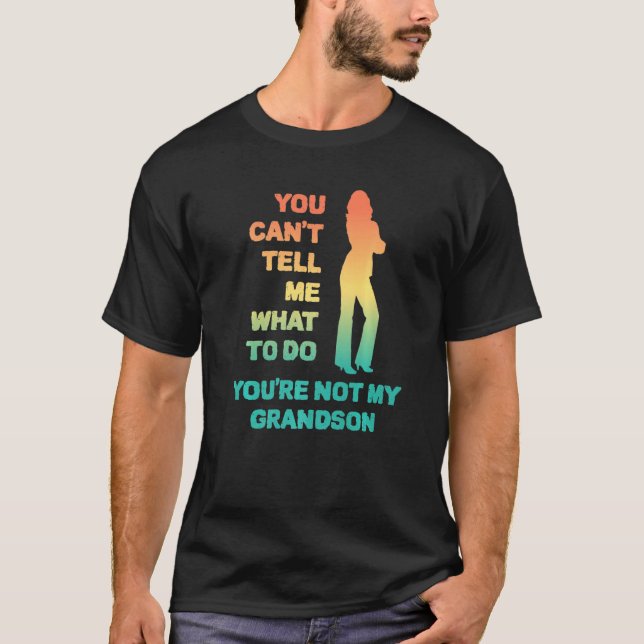 Camiseta You Can't Tell Me What To Do You're Not My Grandso (Anverso)