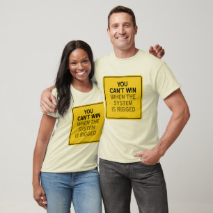 CAMISETA YOU CAN'T WIN (WHEN THE SYSTEM IS RIGGED)