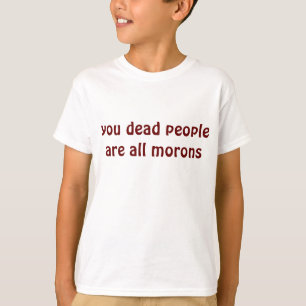 Camiseta you dead people are all morons