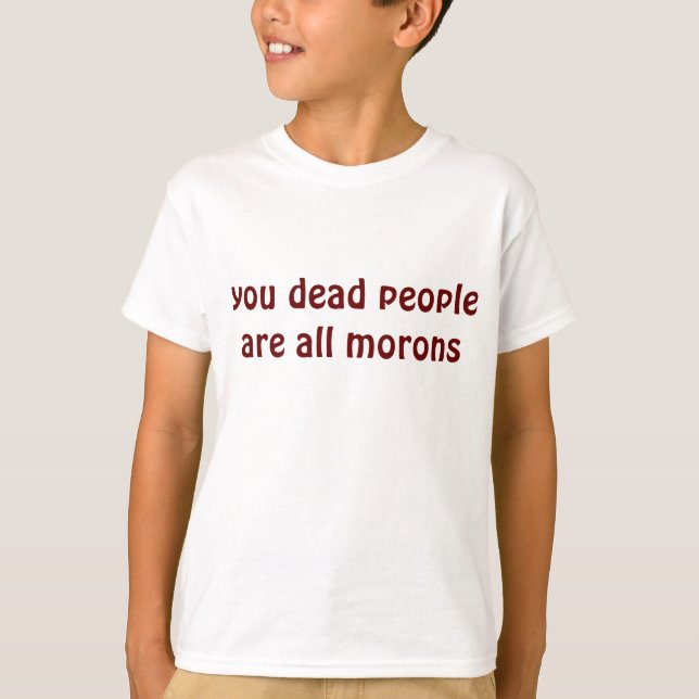 Camiseta you dead people are all morons (Anverso)