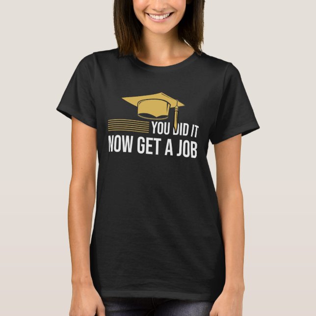 Camiseta You Did It Now Get A Job Funny Graduation College  (Anverso)