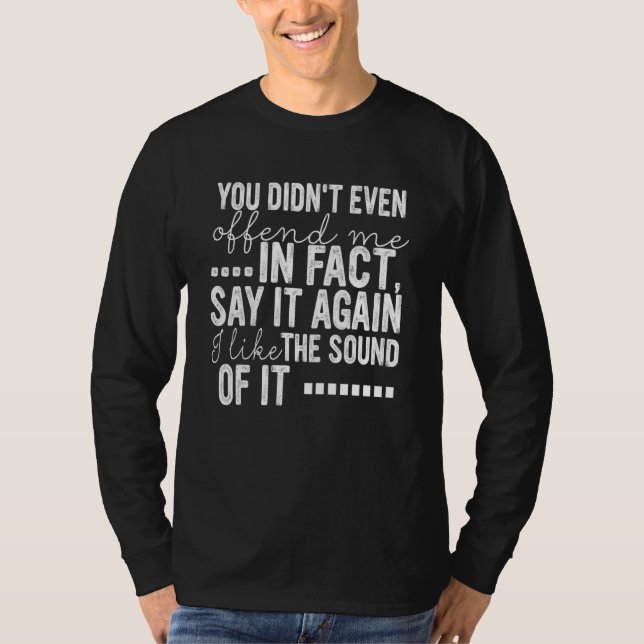Camiseta You Didn't Even Offend In Fact Say It Again I Like (Anverso)