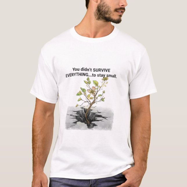 Camiseta You Didn't Survive Everything Just to Stay Small  (Anverso)