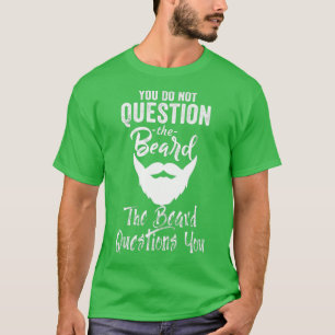 Camiseta You Do Not Question the Beard The Beard Questions 