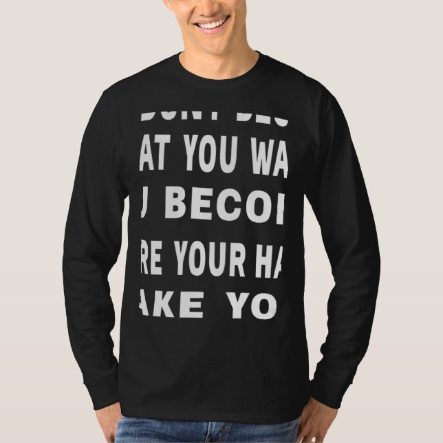 Camiseta You Don't Become What You Want Motivational Quote (Anverso)