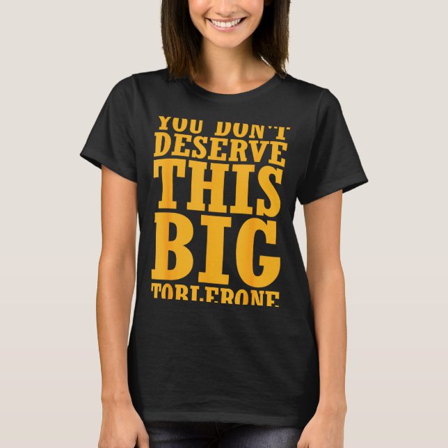 Camiseta You Dont Deserve This Big Toblerone  (Anverso)