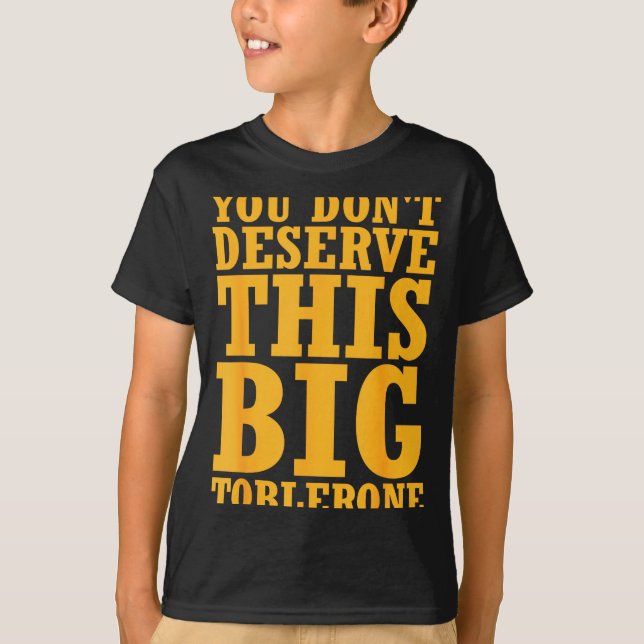 Camiseta You Dont Deserve This Big Toblerone  (Anverso)