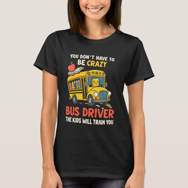 Camiseta You Don't Have to Be Crazy to Be a Bus Driver Back (Anverso)
