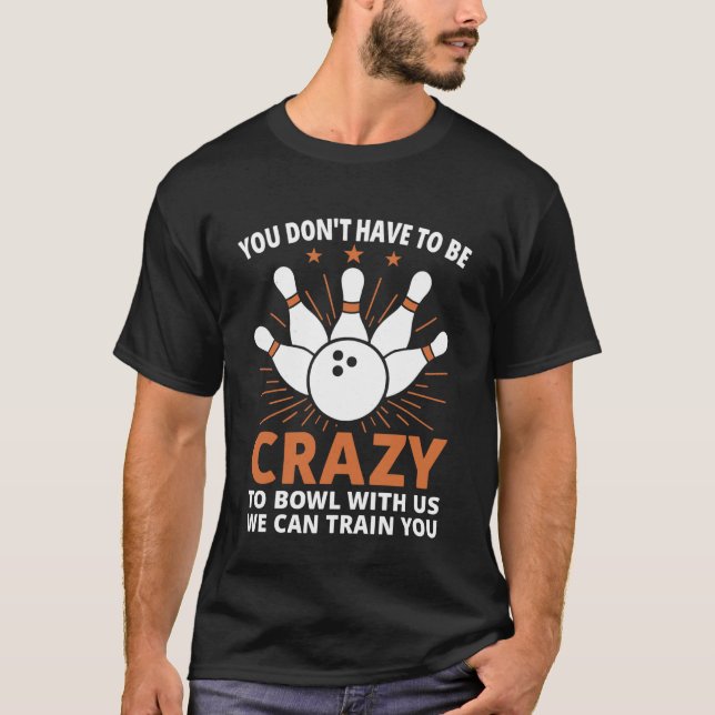 Camiseta You Don't Have to Be Crazy to Bowl with Us We Can  (Anverso)