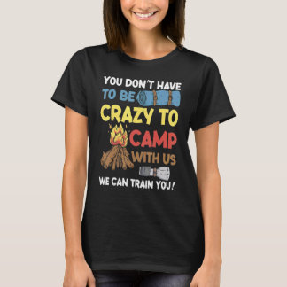 Camiseta You Don't Have to Be Crazy To Camp With Us Camping