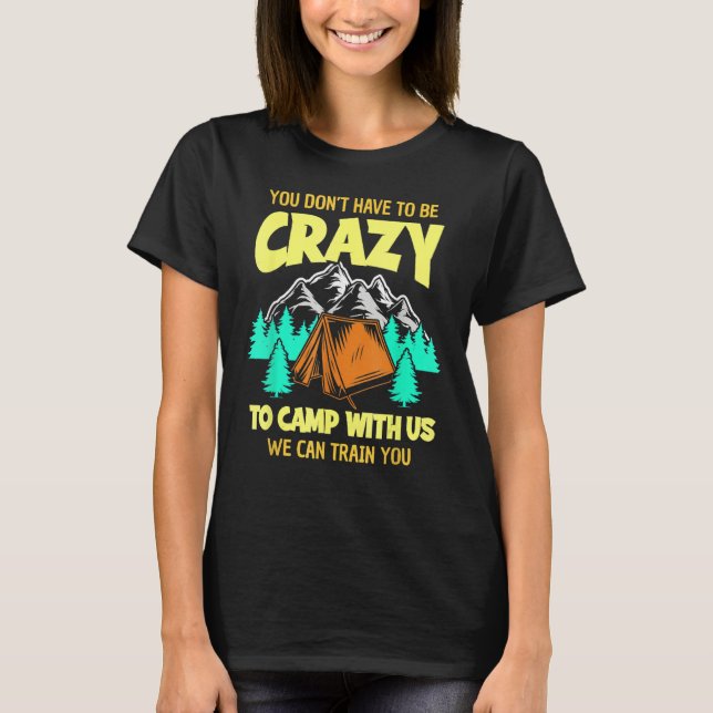 Camiseta You Don't Have To Be Crazy To Camp With Us Funny C (Anverso)