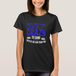Camiseta You Don't Have to Be Crazy to Camp with Us We Can