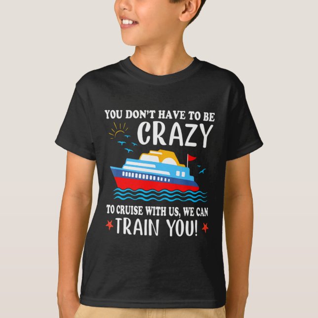 Camiseta You Dont Have To Be Crazy To Cruise With Us We Ca  (Anverso)