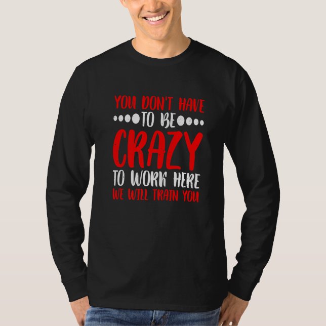 Camiseta You Don't Have To Be Crazy To Work Here (Anverso)
