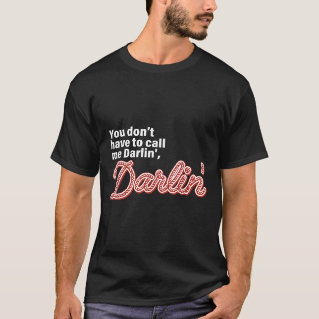 Camiseta You Don't Have To Call Me Darlin' Darlin' Funny Qu (Anverso)