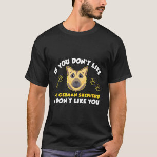 Camiseta You Dont Like My German Shepherd I Dont Like You