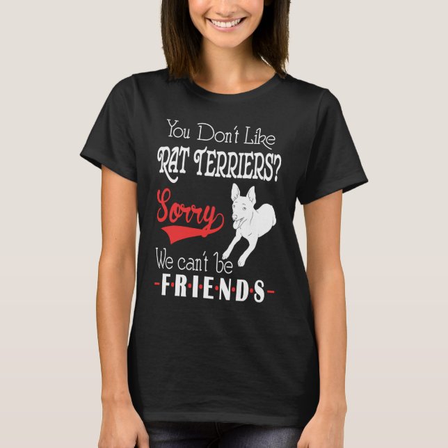 Camiseta You Dont Like Rat Terriers Sorry We Cant Be Friend (Anverso)