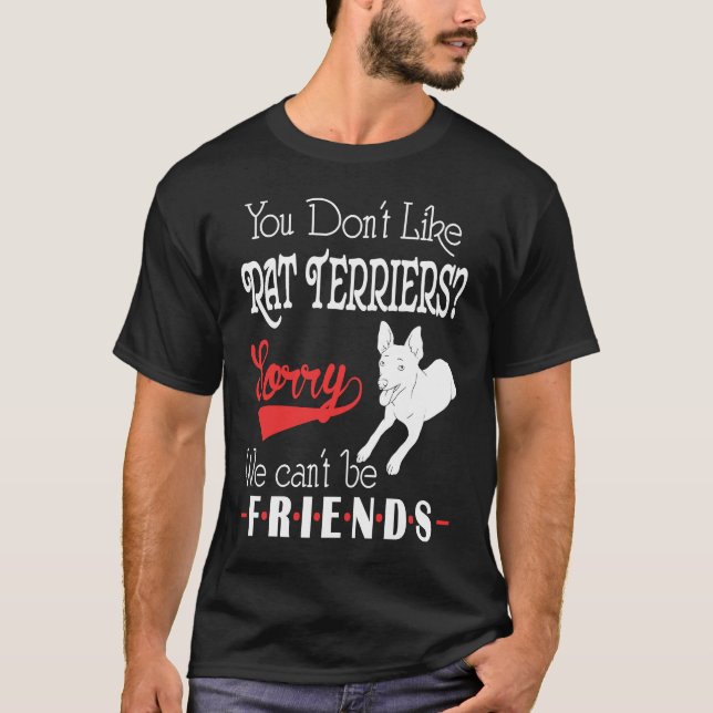 Camiseta You Dont Like Rat Terriers Sorry We Cant Be Friend (Anverso)