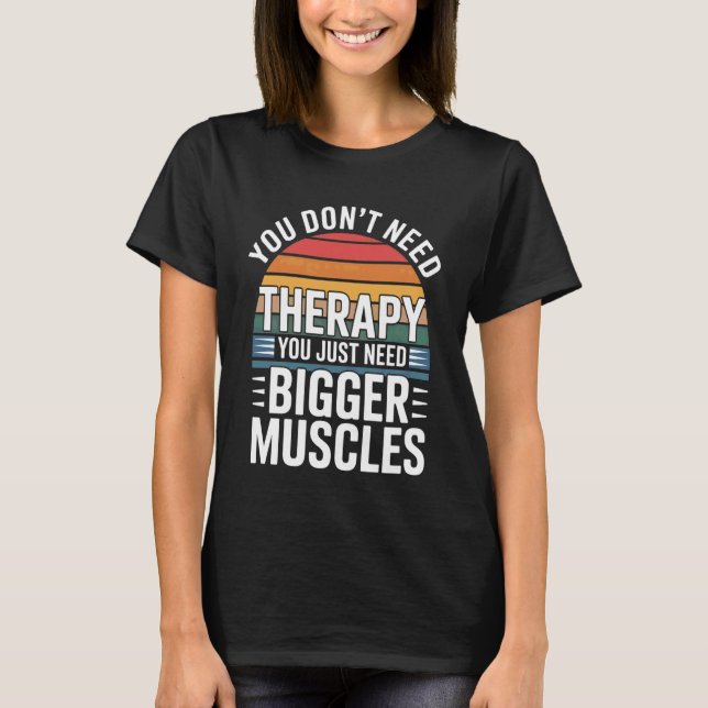 Camiseta You Don't Need Therapy You Just Need Bigger Muscle (Anverso)