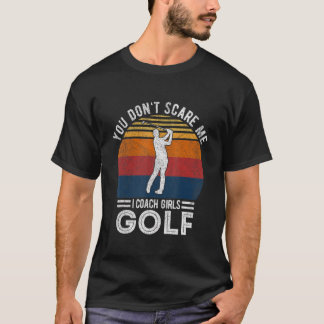 Camiseta You Don't Scare Me Girl Golf Coach Golf Player Gol