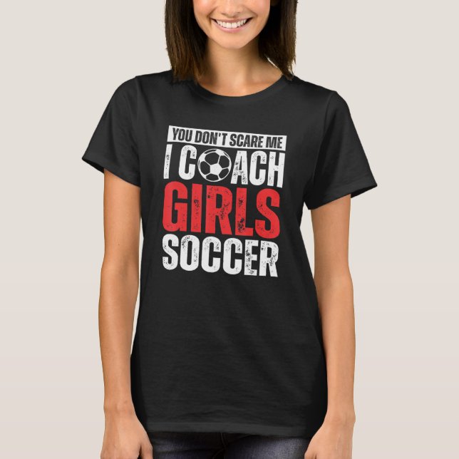 Camiseta You Don't Scare Me I Coach Girls Soccer  Soccer Co (Anverso)