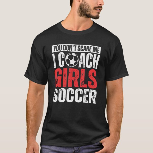 Camiseta You Don't Scare Me I Coach Girls Soccer  Soccer Co (Anverso)