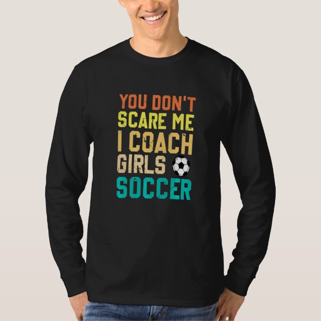 Camiseta You Don't Scare Me I Coach Girls Soccer Sports (Anverso)