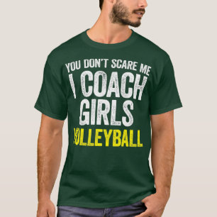 Camiseta You Dont Scare Me I Coach Girls Volleyball
