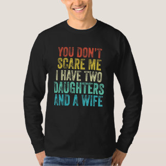 Camiseta You Don't Scare Me I Have Two Daughters And A Wife