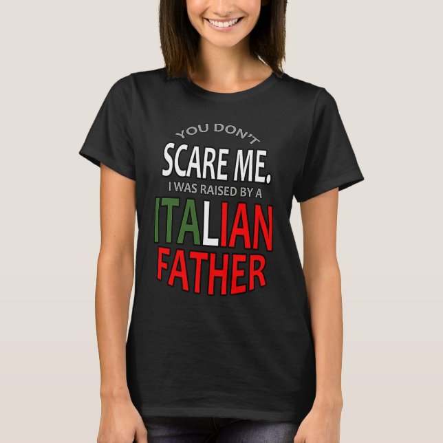 Camiseta You Don't Scare Me I Was Raised By A Italian Fathe (Anverso)