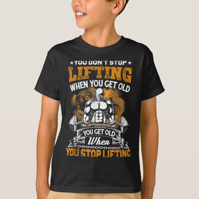 Camiseta You Don't Stop Lifting When You Get Old Gift Weigh (Anverso)