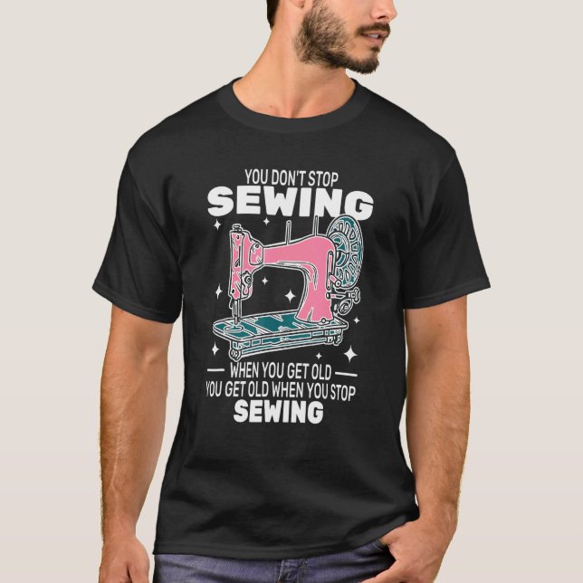 Camiseta You Don't Stop Sewing get old People   sewer cute  (Anverso)