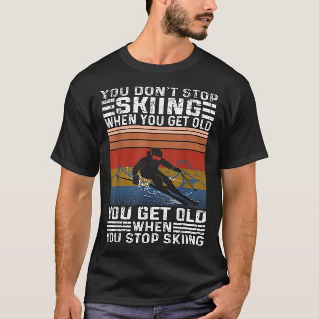 Camiseta You Dont Stop Skiing When You Get Old Funny Skiing (Anverso)