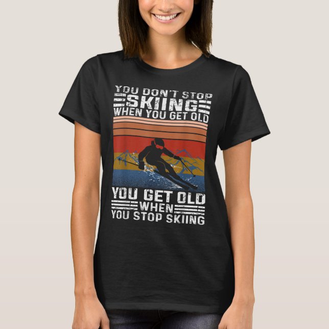 Camiseta You Dont Stop Skiing When You Get Old Funny Skiing (Anverso)