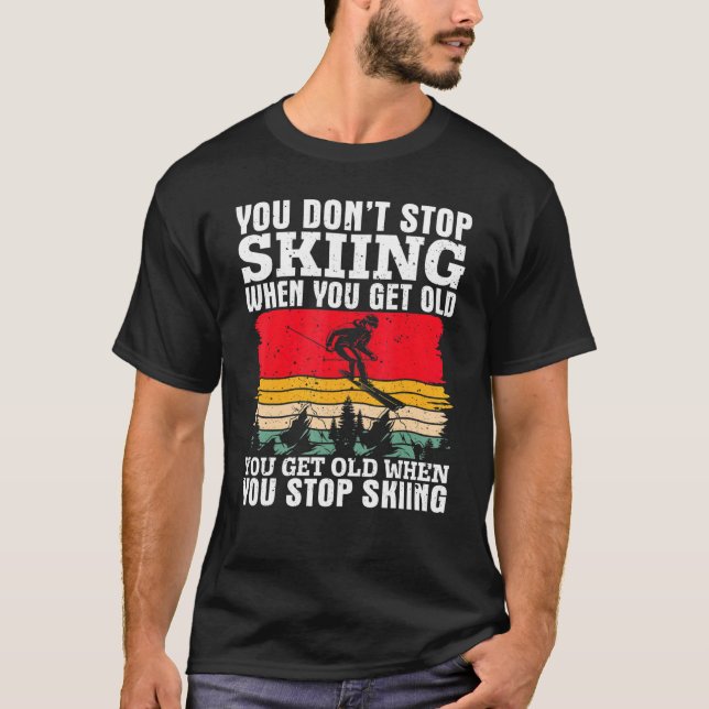 Camiseta You Don't Stop Skiing When You Get Old  Ski  Skier (Anverso)