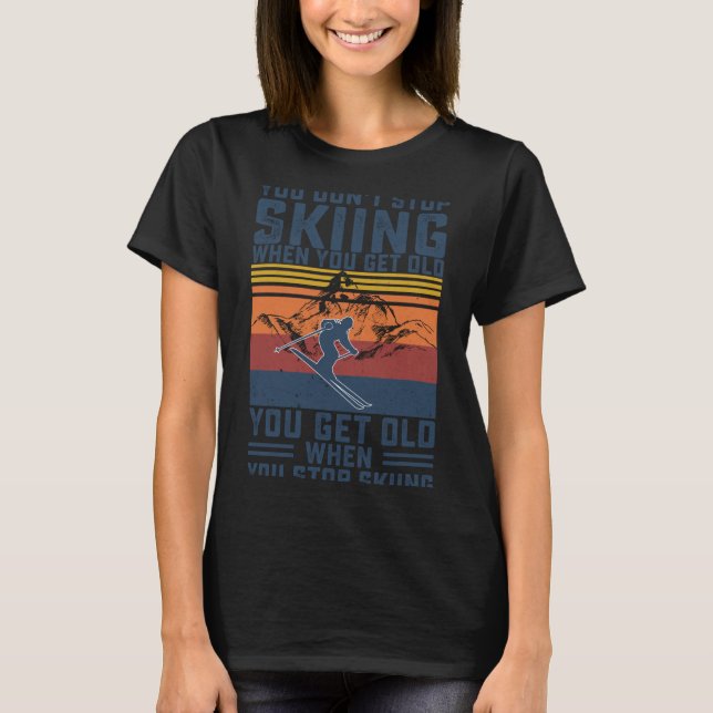 Camiseta You Don't Stop Skiing When You Get Old Skier Skiin (Anverso)