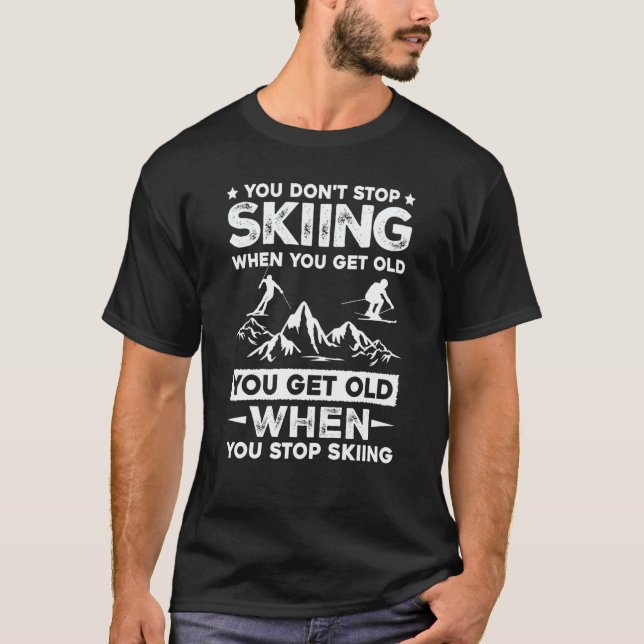 Camiseta You Don't Stop Skiing When You Get Old   Skiing (Anverso)
