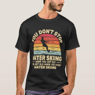 Camiseta You Don't Stop Water Skiing when get Old water ski