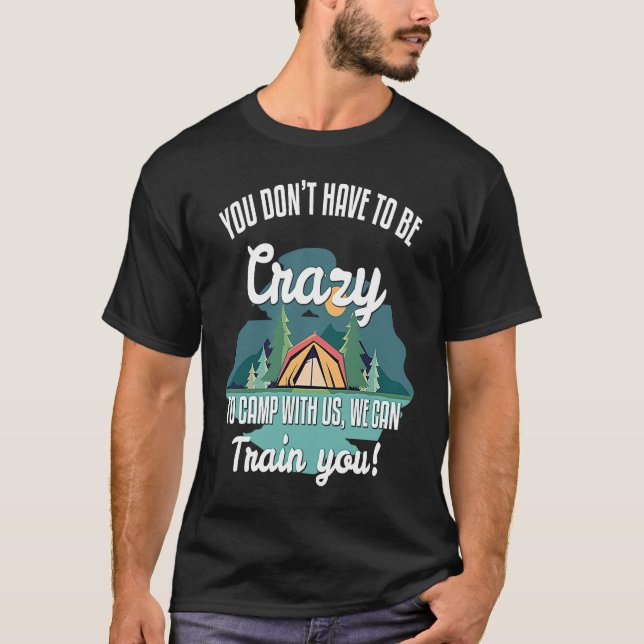 Camiseta You Donu2019t Have To Be Crazy To Camp With Us We  (Anverso)