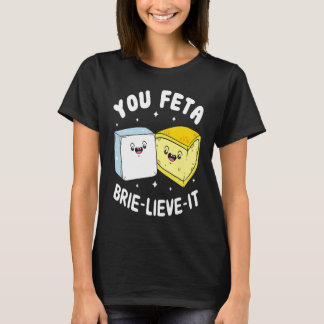 Camiseta You Feta Brie Lieve It Feta Brie Cheese